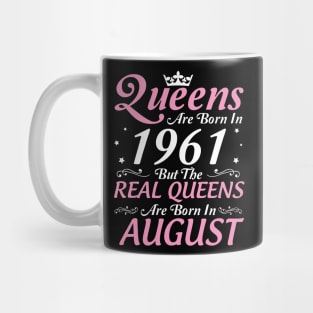 Queens Are Born In 1961 But The Real Queens Are Born In August Happy Birthday To Me Mom Aunt Sister Mug